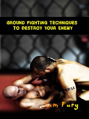 cover image of Ground Fighting Techniques to Destroy Your Enemy